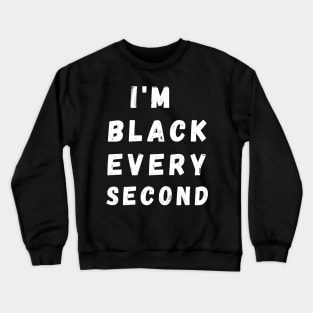 I'm Black Every Second, Funny Gift For Balck People, Birthday Gift Idea Crewneck Sweatshirt